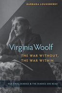 Virginia Woolf, the war without, the war within : her final diaries and the diaries she read /