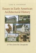 Essays in early American architectural history : a view from the Chesapeake /