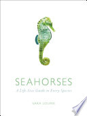 Seahorses : a life-size guide to every species /