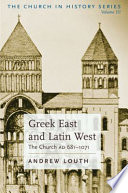 Greek East and Latin West : the church, AD 681-1071 /