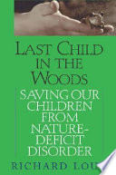 Last child in the woods : saving our children from nature-deficit disorder /