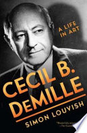 Cecil B. DeMille : a life in art /