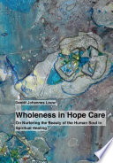 Wholeness in hope care : on nurturing the beauty of the human soul in spiritual healing /