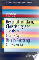 Reconciling Islam, Christianity and Judaism : Islam's special role in restoring convivencia /