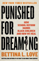 Punished for dreaming : how school reform harms Black children and how we heal /