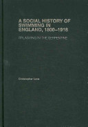 A social history of swimming in England, 1800-1918 : splashing in the serpentine /