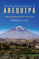 The Independent Republic of Arequipa : making regional culture in the Andes /