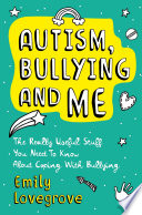 Autism, bullying and me : the really useful stuff you need to know about coping brilliantly with bullying /