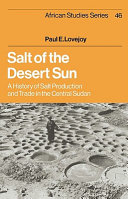 Salt of the desert sun : a history of salt production and trade in the Central Sudan /