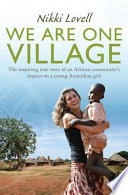 We are one village : the inspiring true story of an African community's impact on a young Australian girl /
