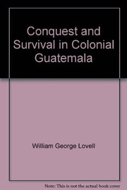 Conquest and survival in colonial Guatemala : a historical geography of the Cuchumatan Highlands, 1500-1821 /