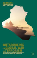 Outsourcing the global war on terrorism : private military companies and American intervention in Iraq and Afghanistan /