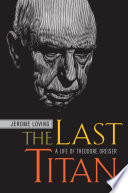 The last titan : a life of Theodore Dreiser /