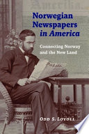 Norwegian newspapers in America : connecting Norway and the new land /