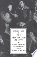 The reinvention of love : poetry, politics, and culture from Sidney to Milton /
