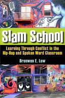 Slam school : learning through conflict in the hip-hop and spoken word classroom /