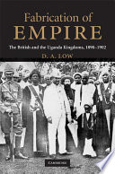 Fabrication of empire : the British and the Uganda kingdoms, 1890-1902 /