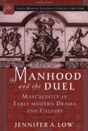 Manhood and the duel : masculinity in early modern drama and culture /