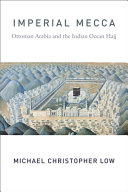 Imperial Mecca : Ottoman Arabia and the Indian Ocean Hajj /