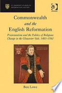 Commonwealth and the English Reformation : Protestantism and the politics of religious change in the Gloucester Vale, 1483-1560 /