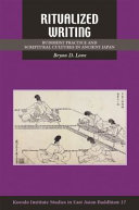 Ritualized writing : Buddhist practice and scriptural cultures in ancient Japan /