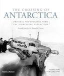 The crossing of Antarctica : original photographs from the epic journey that fulfilled Shackleton's dream /
