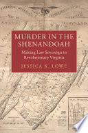 Murder in the Shenandoah : making law sovereign in revolutionary Virginia /