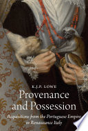 Provenance and Possession : Acquisitions from the Portuguese Empire in Renaissance Italy /