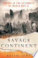 Savage continent : Europe in the aftermath of World War II /