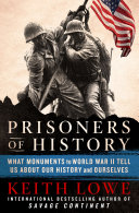 Prisoners of history : what monuments to World War II tell us about our history and ourselves /