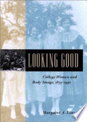 Looking good : college women and body image, 1875-1930 /