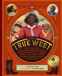 The true West : real stories about black cowboys, women sharpshooters, Native American rodeo stars, pioneering vaqueros, and the unsung explorers, builders, and heroes who shaped the American West /