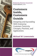 Customers inside, customers outside : designing and succeeding with enterprise customer-centricity concepts, practices, and applications /