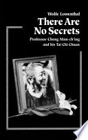 There are no secrets : Professor Cheng Man-chʻing and his tai chi chuan /