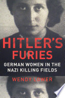 Hitler's furies : German women in the Nazi killing fields /