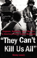 They can't kill us all : Ferguson, Baltimore, and a new era in America's racial justice movement /