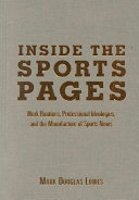 Inside the sports pages : work routines, professional ideologies, and the manufacture of sports news /