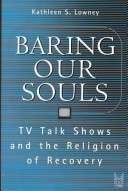Baring our souls : TV talk shows and the religion of recovery /