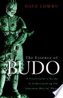 The essence of budo : a practitioner's guide to understanding the Japanese martial ways /