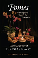 Pomes : writing like there's no tomorrow : the collected poetry of Douglas Lowry /