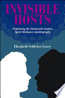 Invisible hosts : performing the nineteenth-century spirit medium's autobiography /