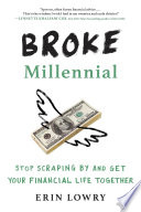Broke millennial : stop scraping by and get your financial life together /