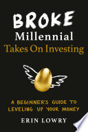Broke millennial takes on investing : a beginner's guide to leveling up your money /