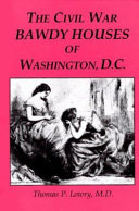 The Civil War bawdy houses of Washington, D.C. : including a map of their former locations and a reprint of the Souvenir sporting guide for the Chicago, Illinois G.A.R. 1895 reunion /