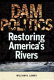 Dam politics : restoring America's rivers /