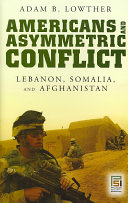 Americans and asymmetric conflict : Lebanon, Somalia, and Afghanistan /
