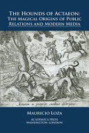 The hounds of Actaeon : the magical origins of public relations and modern media /