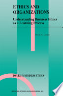 Ethics and Organizations : Understanding Business Ethics as a Learning Process /