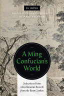 A Ming Confucian's world : selections from Miscellaneous records from the Bean Garden /