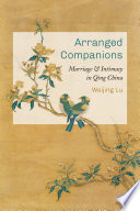 Arranged companions : marriage and intimacy in Qing China /